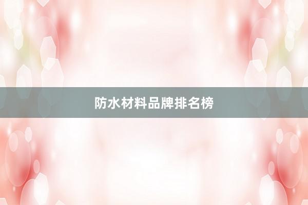 防水材料品牌排名榜